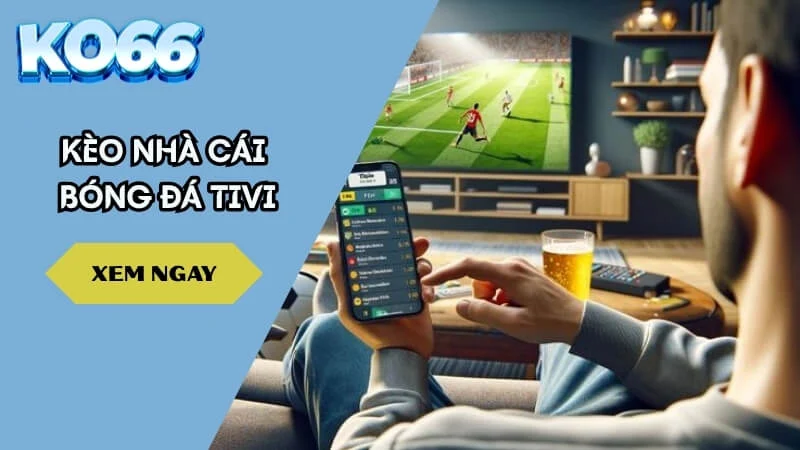 Kèo nhà cái bóng đá tivi – Bí quyết dự đoán chính xác và tận hưởng đam mê 2025