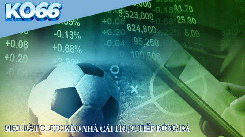 Mẹo đặt cược kèo nhà cái trực tiếp bóng đá